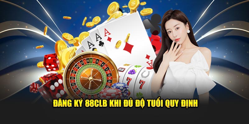 Đăng ký 88CLB khi đủ độ tuổi quy định